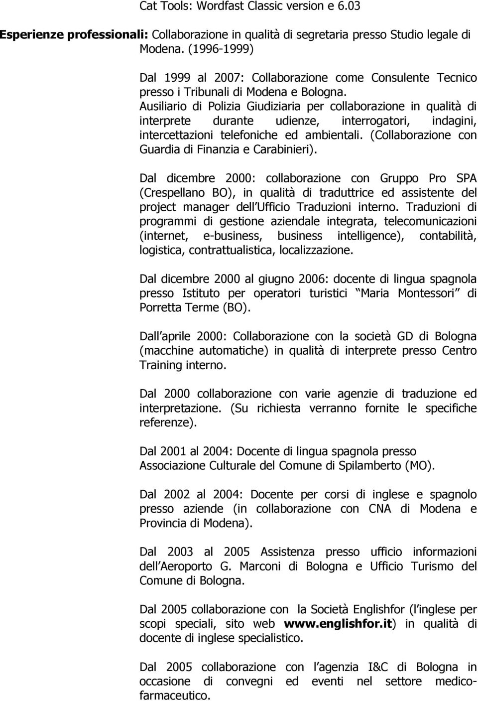 Ausiliario di Polizia Giudiziaria per collaborazione in qualità di interprete durante udienze, interrogatori, indagini, intercettazioni telefoniche ed ambientali.