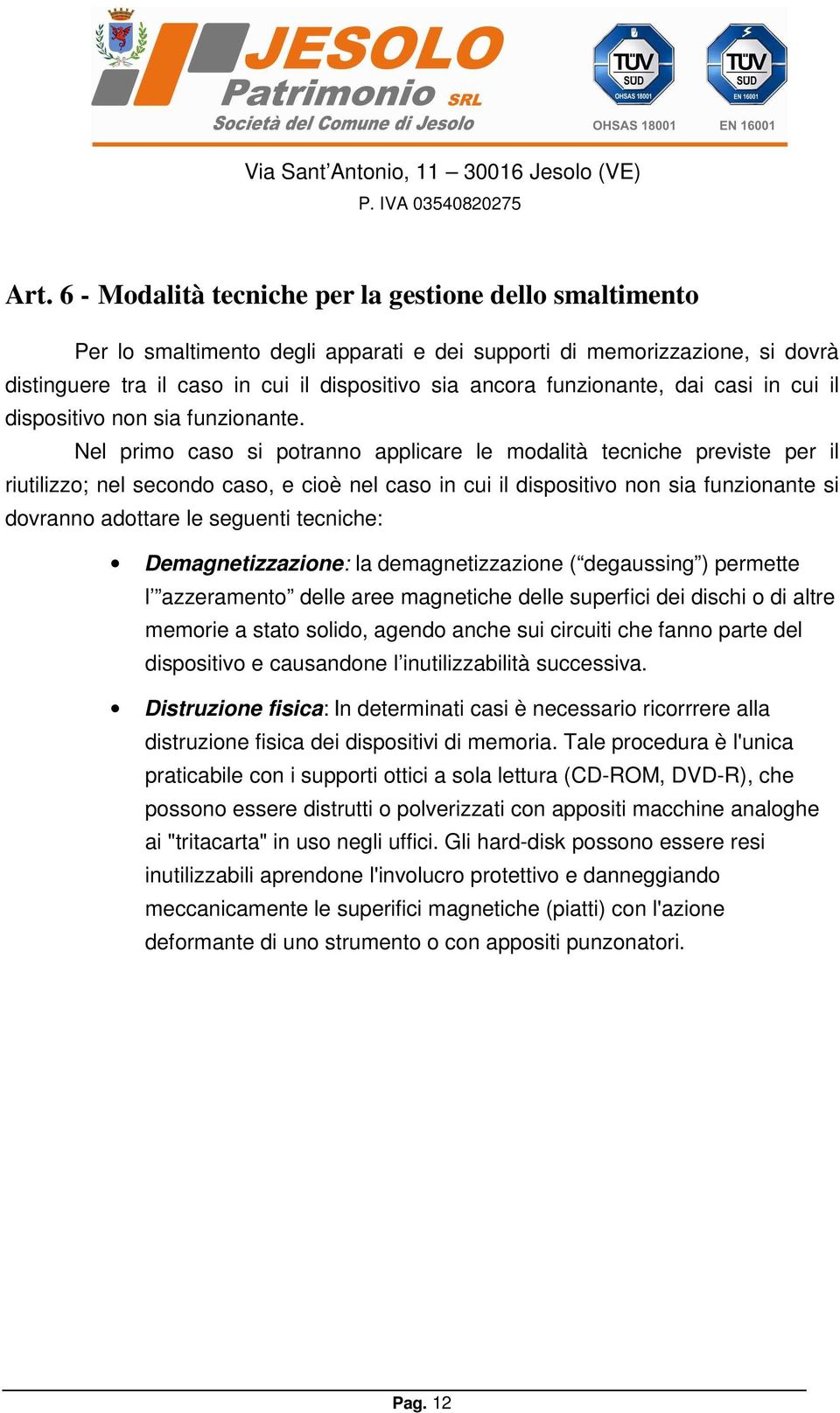 Nel primo caso si potranno applicare le modalità tecniche previste per il riutilizzo; nel secondo caso, e cioè nel caso in cui il dispositivo non sia funzionante si dovranno adottare le seguenti