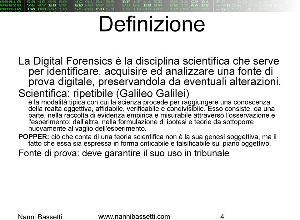 Esso consiste, da una parte, nella raccolta di evidenza empirica e misurabile attraverso l'osservazione e l'esperimento; dall'altra, nella formulazione di ipotesi e teorie da sottoporre nuovamente al