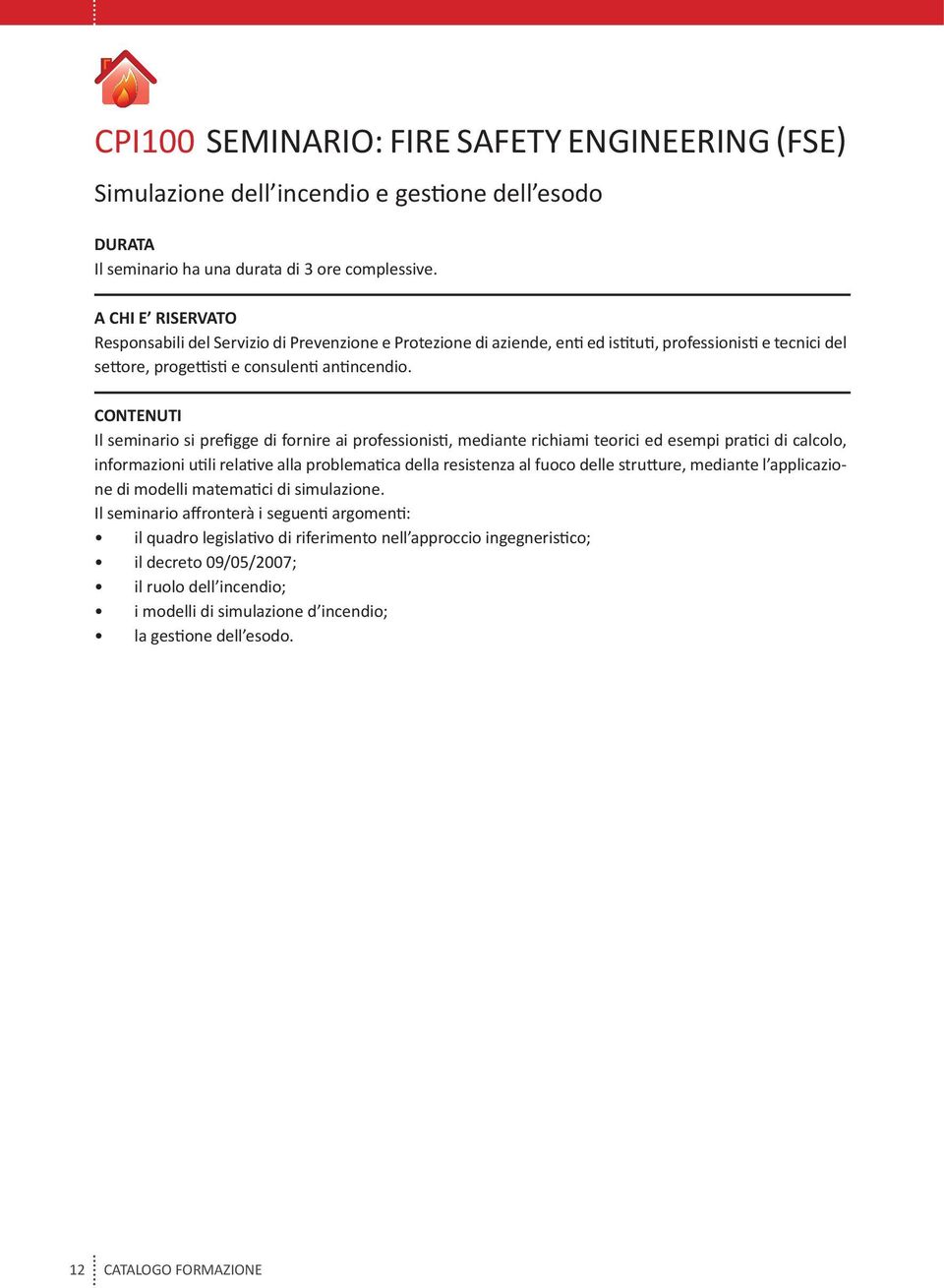 Il seminario si prefigge di fornire ai professionisti, mediante richiami teorici ed esempi pratici di calcolo, informazioni utili relative alla problematica della resistenza al fuoco delle strutture,