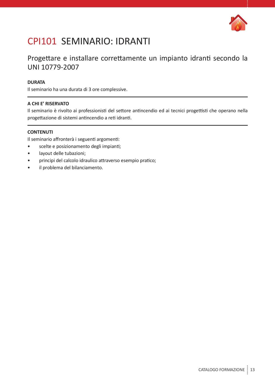 Il seminario è rivolto ai professionisti del settore antincendio ed ai tecnici progettisti che operano nella progettazione di sistemi