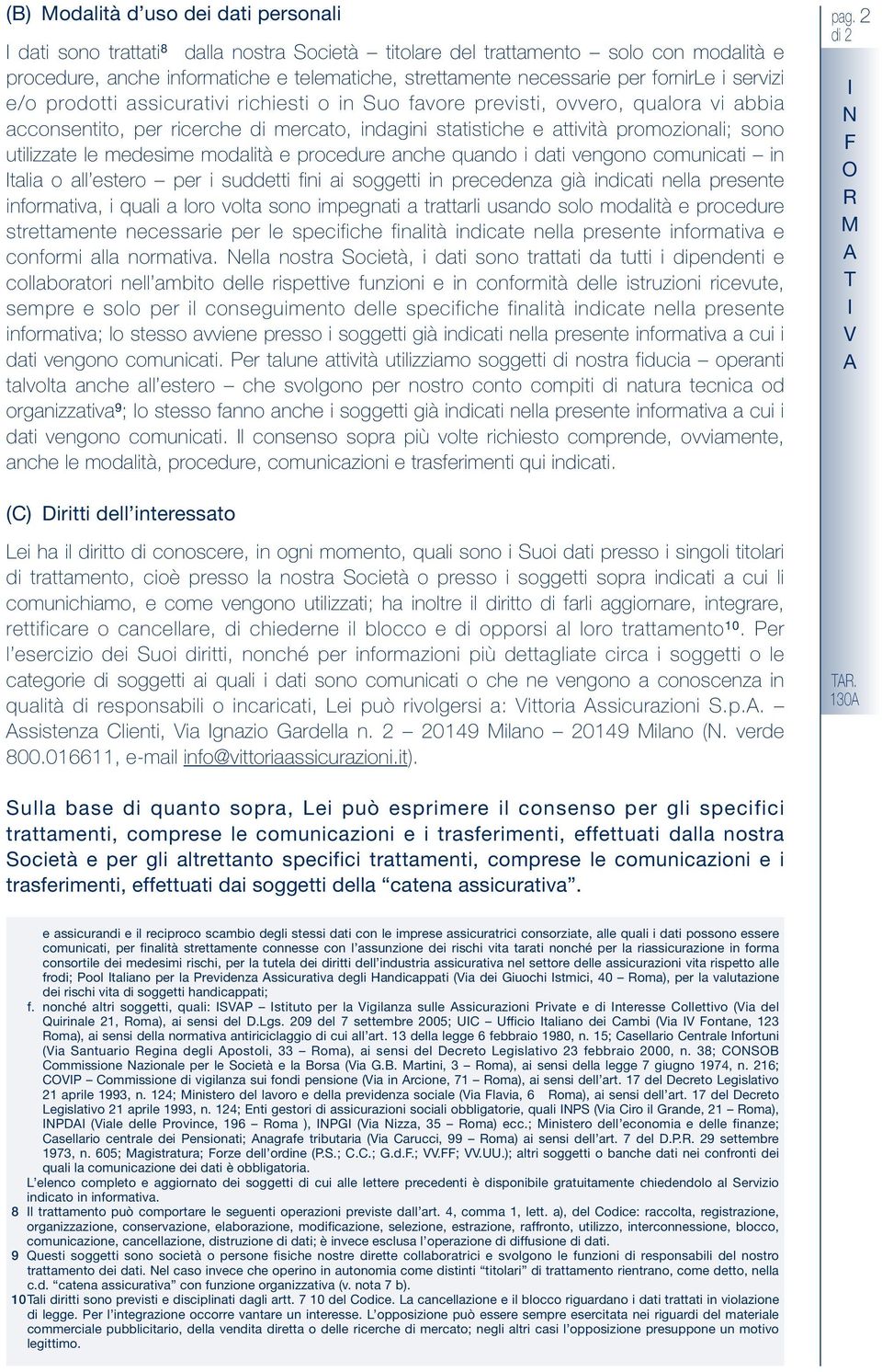 utilizzate le medesime modalità e procedure anche quando i dati vengono comunicati in talia o all estero per i suddetti fini ai soggetti in precedenza già indicati nella presente informativa, i quali