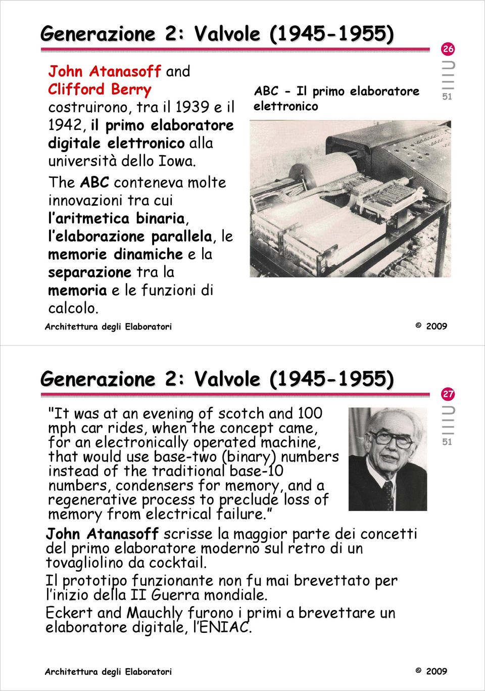 ABC - Il primo elaboratore elettronico 26 Generazione 2: Valvole (1945-1955) 1955) "It was at an evening of scotch and 100 mph car rides, when the concept came, for an electronically operated