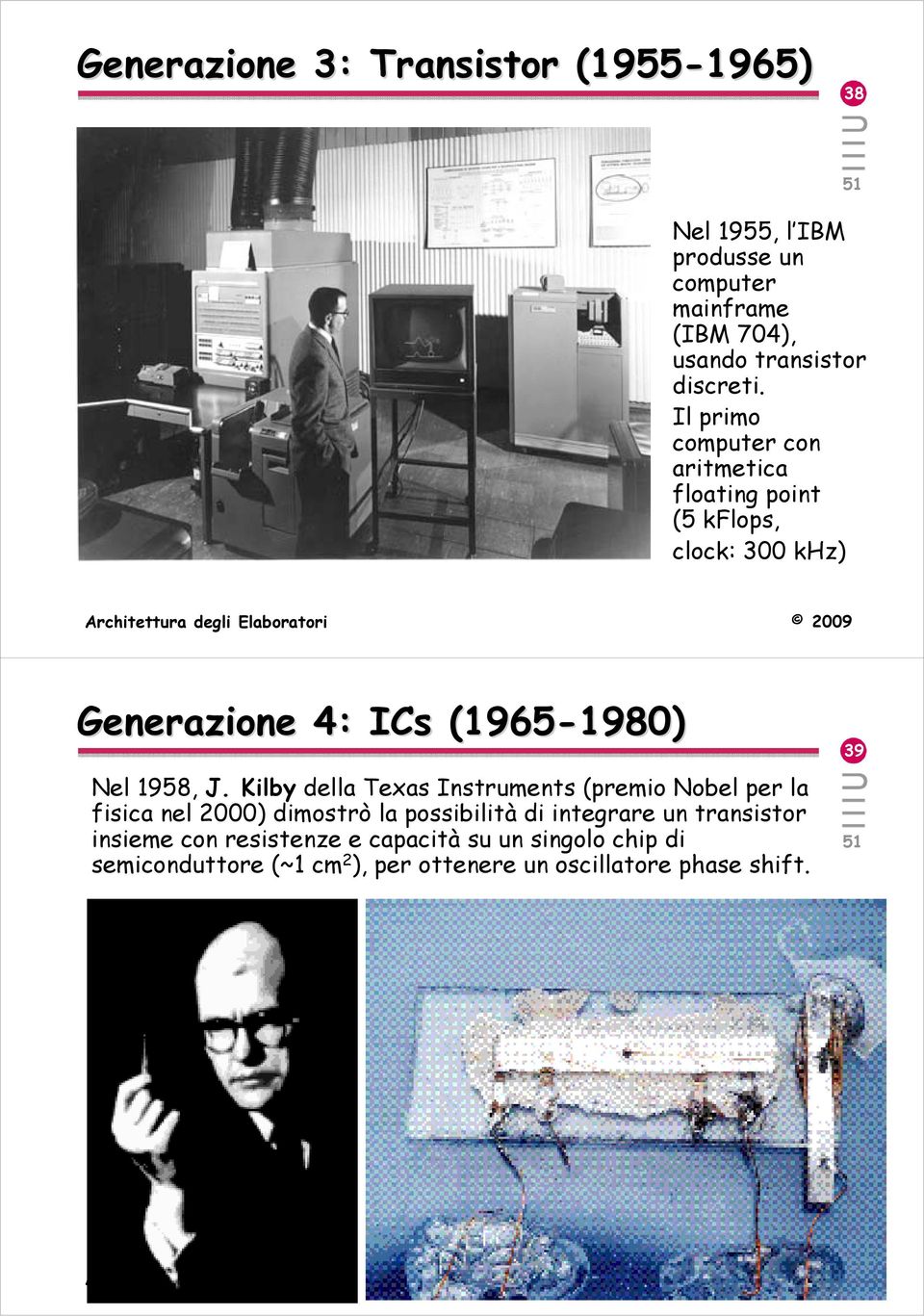 Il primo computer con aritmetica floating point (5 kflops, clock: 300 khz) Generazione 4: ICs (1965-1980) 1980) Nel 1958, J.