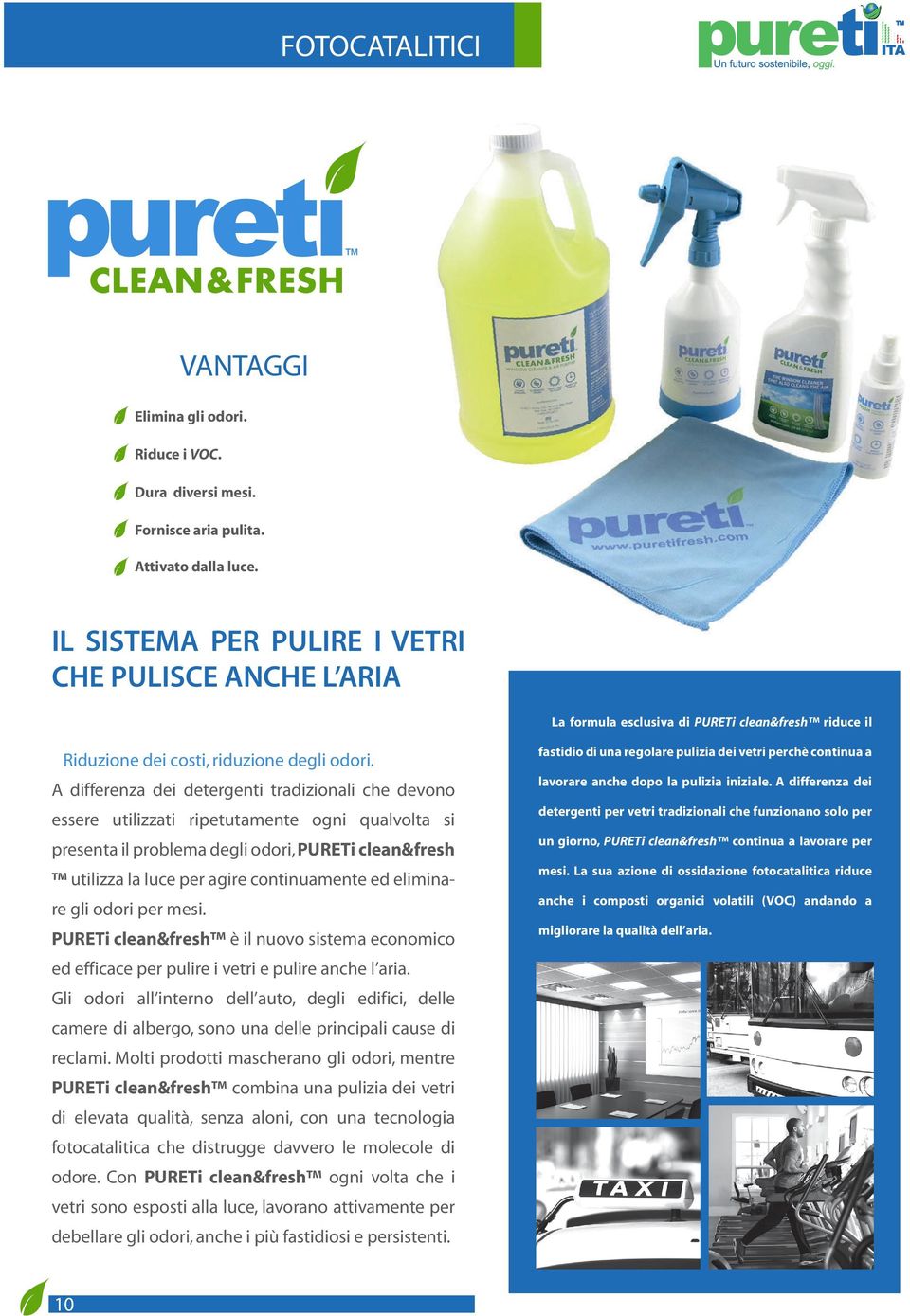 A differenza dei detergenti tradizionali che devono essere utilizzati ripetutamente ogni qualvolta si presenta il problema degli odori, PURETi clean&fresh utilizza la luce per agire continuamente ed