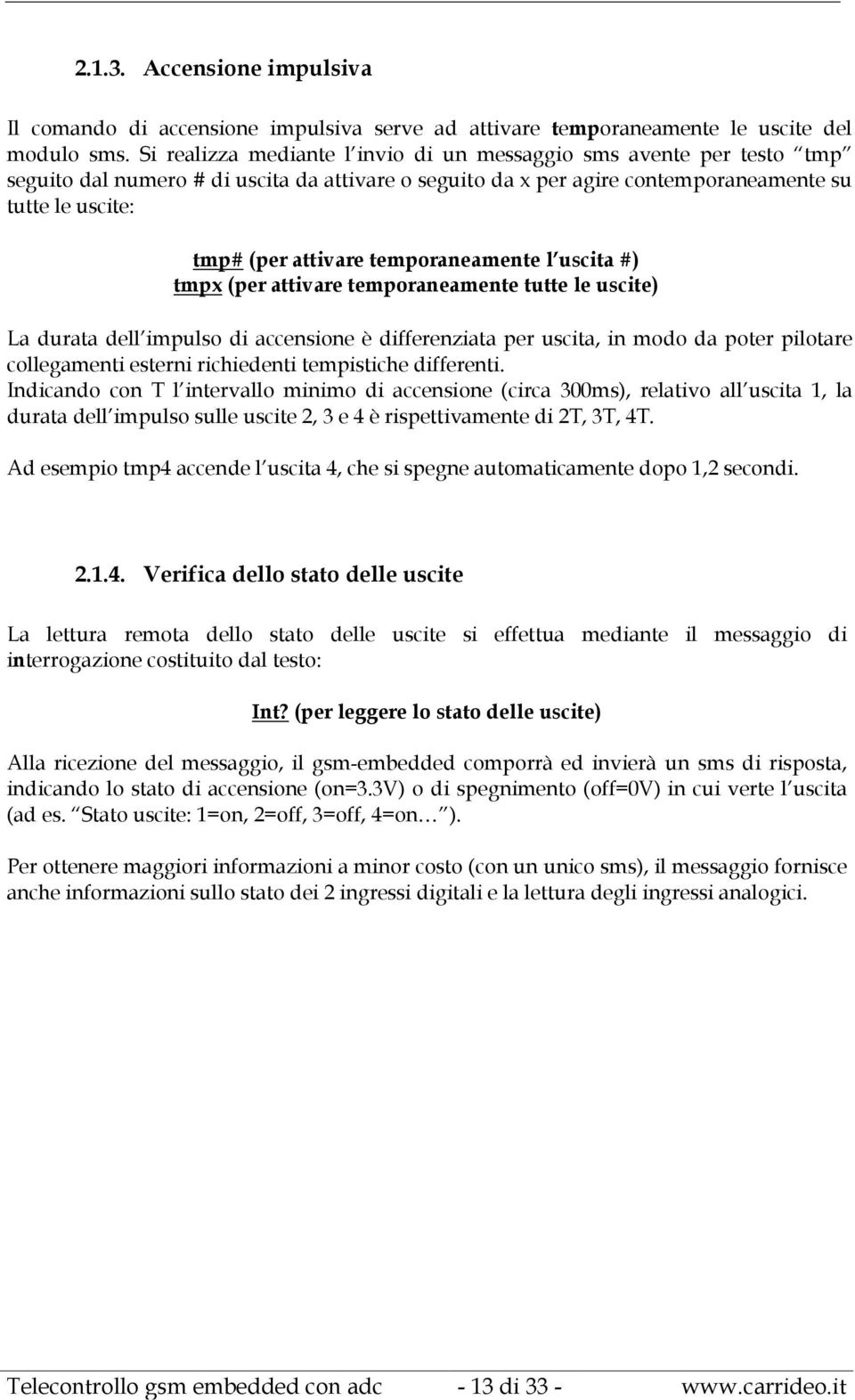 temporaneamente l uscita #) tmpx (per attivare temporaneamente tutte le uscite) La durata dell impulso di accensione è differenziata per uscita, in modo da poter pilotare collegamenti esterni