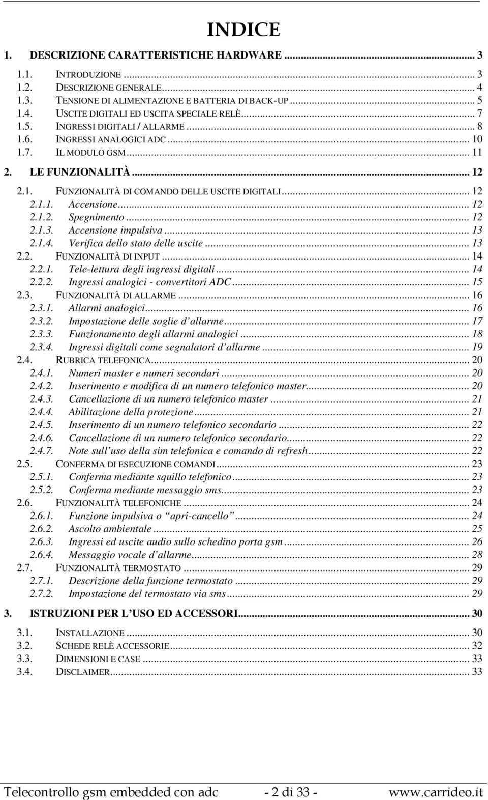 .. 12 2.1.2. Spegnimento... 12 2.1.3. Accensione impulsiva... 13 2.1.4. Verifica dello stato delle uscite... 13 2.2. FUNZIONALITÀ DI INPUT... 14 2.2.1. Tele-lettura degli ingressi digitali... 14 2.2.2. Ingressi analogici - convertitori ADC.