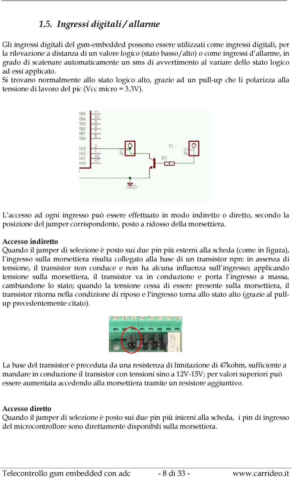 Si trovano normalmente allo stato logico alto, grazie ad un pull-up che li polarizza alla tensione di lavoro del pic (Vcc micro = 3.3V).