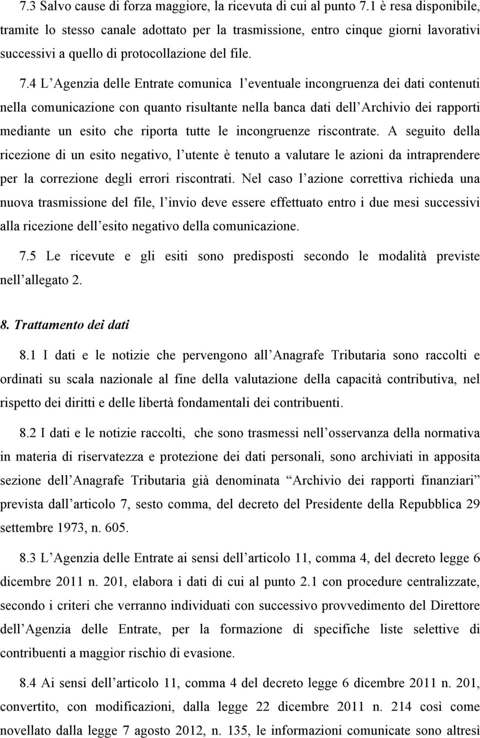 4 L Agenzia delle Entrate comunica l eventuale incongruenza dei dati contenuti nella comunicazione con quanto risultante nella banca dati dell Archivio dei rapporti mediante un esito che riporta