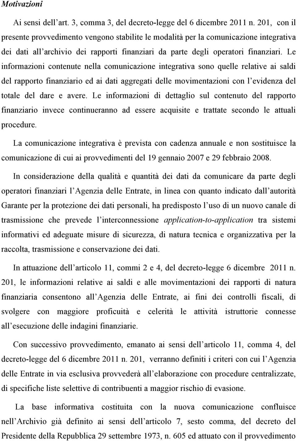 Le informazioni contenute nella comunicazione integrativa sono quelle relative ai saldi del rapporto finanziario ed ai dati aggregati delle movimentazioni con l evidenza del totale del dare e avere.