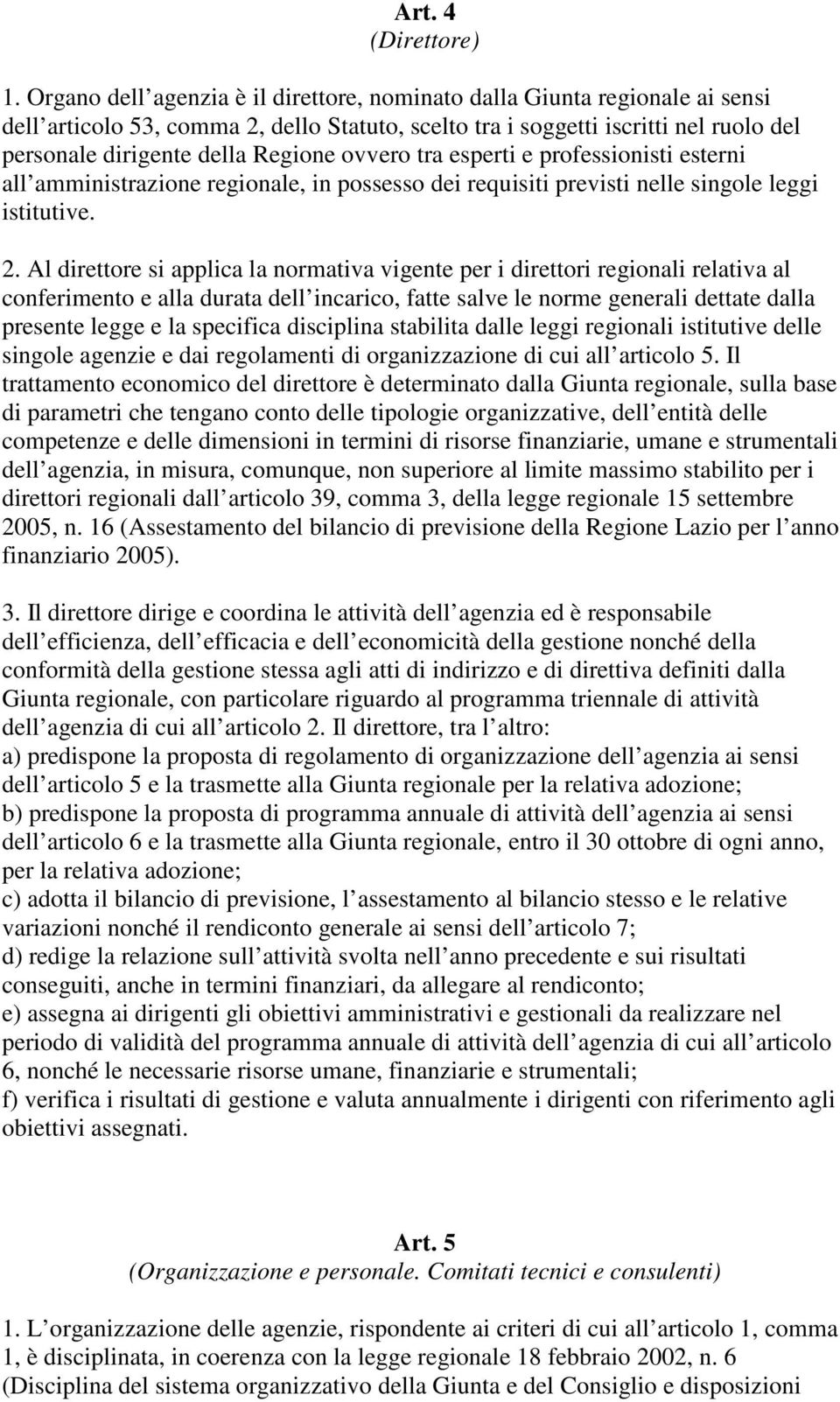 ovvero tra esperti e professionisti esterni all amministrazione regionale, in possesso dei requisiti previsti nelle singole leggi istitutive. 2.