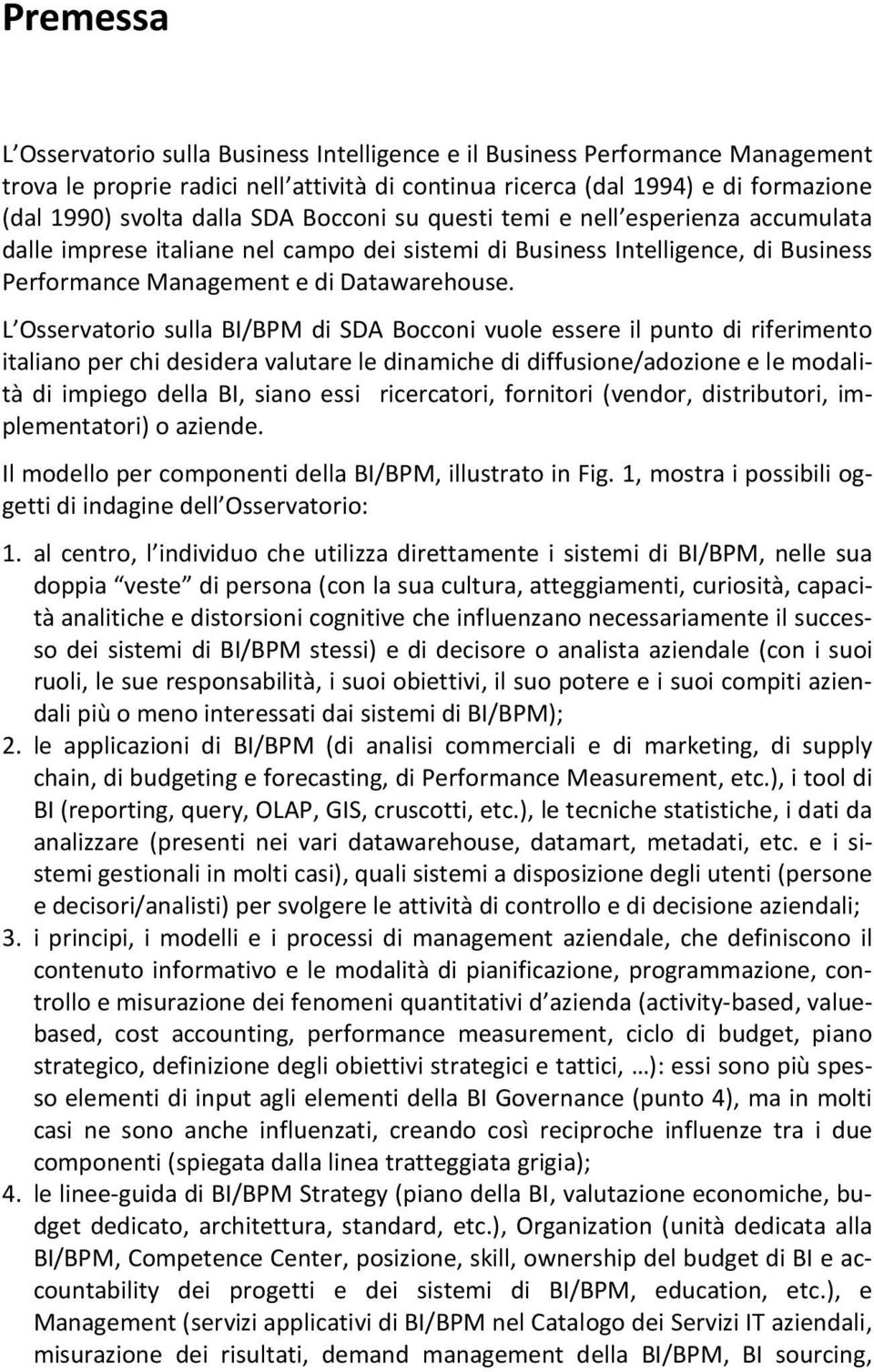 L Osservatorio sulla BI/BPM di SDA Bocconi vuole essere il punto di riferimento italiano per chi desidera valutare le dinamiche di diffusione/adozione e le modalità di impiego della BI, siano essi