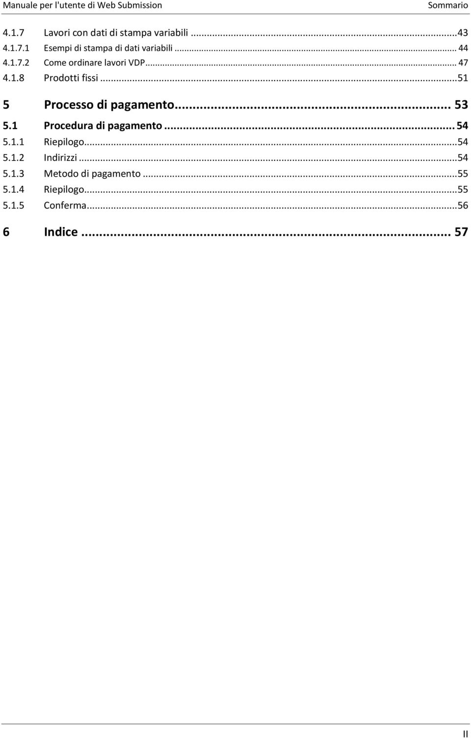 .. 51 5 Processo di pagamento... 53 5.1 Procedura di pagamento... 54 5.1.1 Riepilogo... 54 5.1.2 Indirizzi.