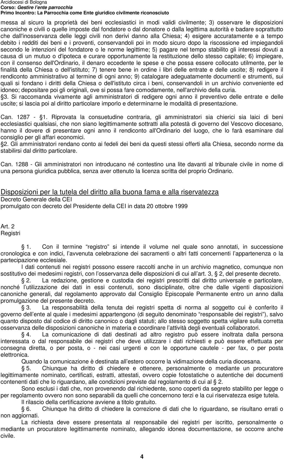 dopo la riscossione ed impiegandoli secondo le intenzioni del fondatore o le norme legittime; 5) pagare nel tempo stabilito gli interessi dovuti a causa di un mutuo o d'ipoteca e curare