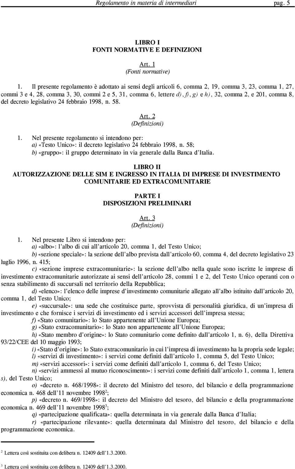 201, comma 8, del decreto legislativo 24 febbraio 1998, n. 58. Art. 2 (Definizioni) 1. Nel presente regolamento si intendono per: a) «Testo Unico»: il decreto legislativo 24 febbraio 1998, n.