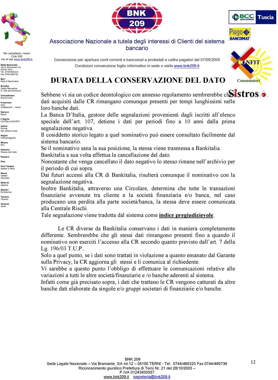 107, detiene i dati per periodi fino a 10 anni dalla prima segnalazione negativa. Il cosiddetto storico legato a quel nominativo può essere consultato facilmente dal sistema.