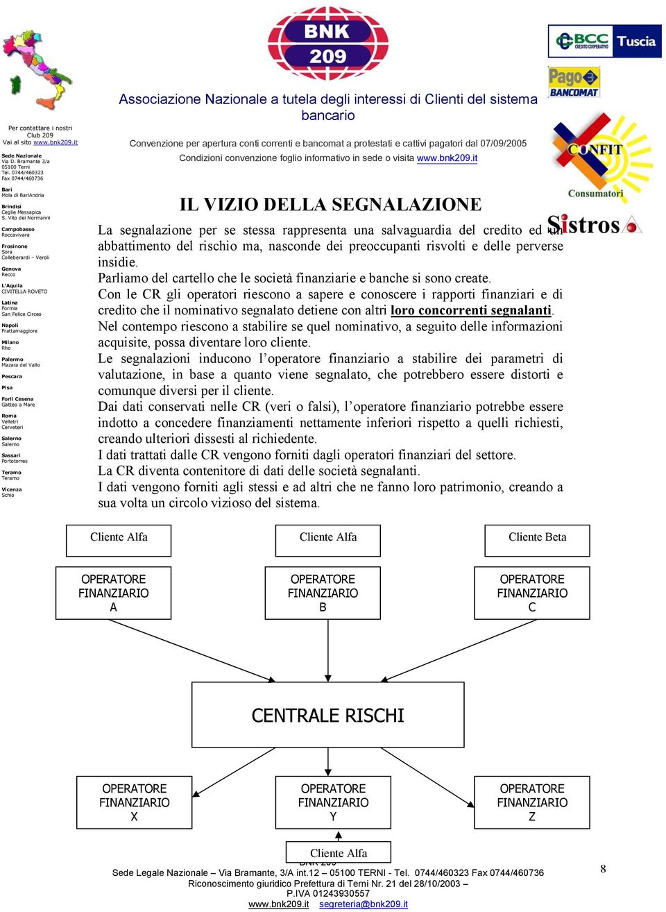 Con le CR gli operatori riescono a sapere e conoscere i rapporti finanziari e di credito che il nominativo segnalato detiene con altri loro concorrenti segnalanti.