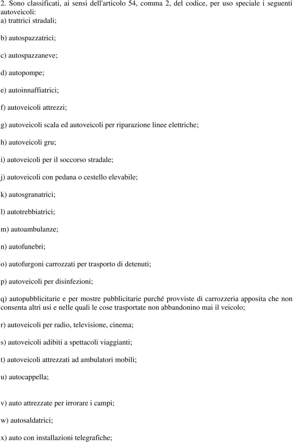 pedana o cestello elevabile; k) autosgranatrici; l) autotrebbiatrici; m) autoambulanze; n) autofunebri; o) autofurgoni carrozzati per trasporto di detenuti; p) autoveicoli per disinfezioni; q)