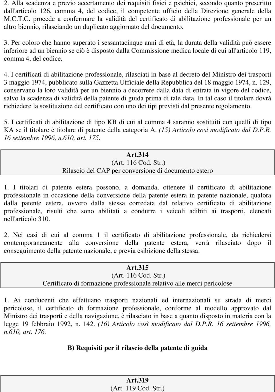 Per coloro che hanno superato i sessantacinque anni di età, la durata della validità può essere inferiore ad un biennio se ciò è disposto dalla Commissione medica locale di cui all'articolo 119,