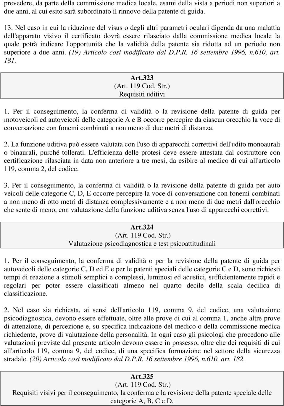 potrà indicare l'opportunità che la validità della patente sia ridotta ad un periodo non superiore a due anni. (19) Articolo così modificato dal D.P.R. 16 settembre 1996, n.610, art. 181. Art.323 (Art.