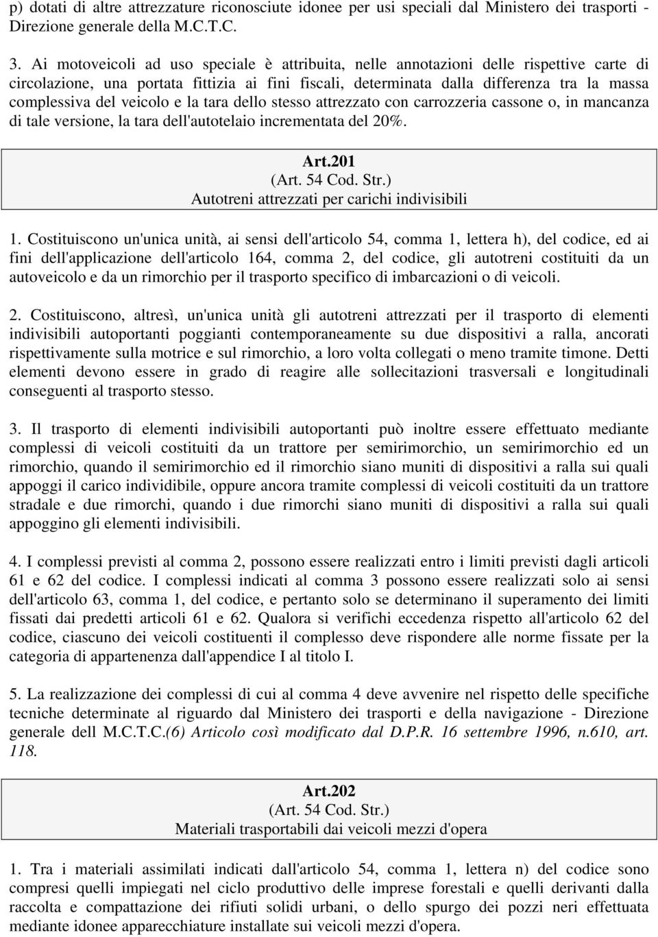 veicolo e la tara dello stesso attrezzato con carrozzeria cassone o, in mancanza di tale versione, la tara dell'autotelaio incrementata del 20%. Art.201 (Art. 54 Cod. Str.