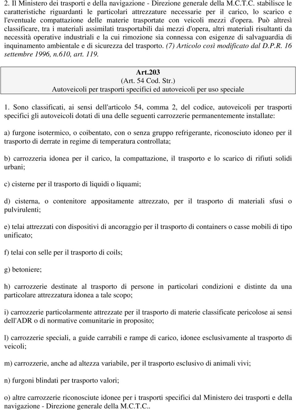 Può altresì classificare, tra i materiali assimilati trasportabili dai mezzi d'opera, altri materiali risultanti da necessità operative industriali e la cui rimozione sia connessa con esigenze di