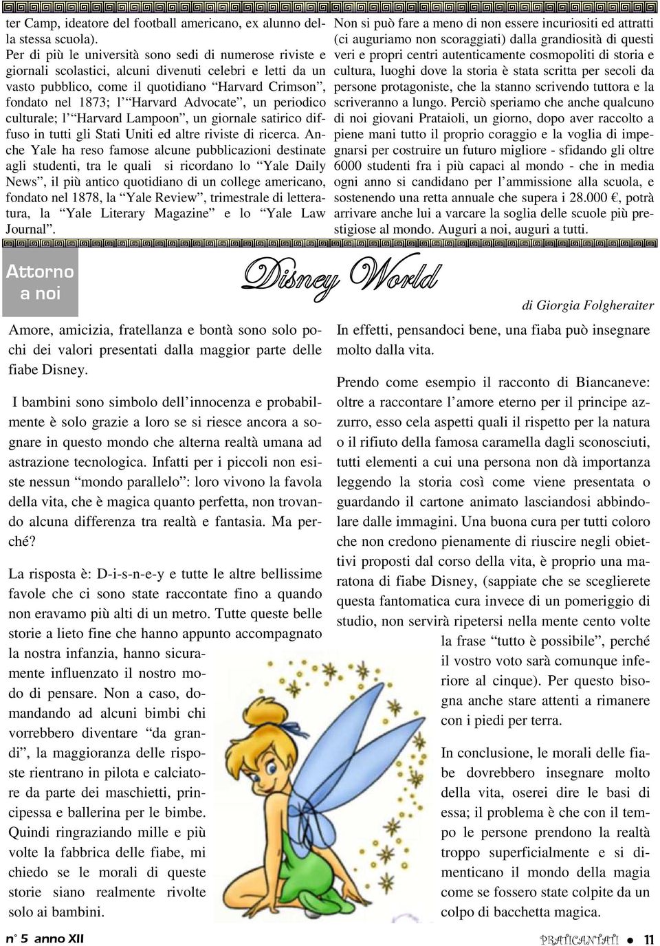 Advocate, un periodico culturale; l Harvard Lampoon, un giornale satirico diffuso in tutti gli Stati Uniti ed altre riviste di ricerca.