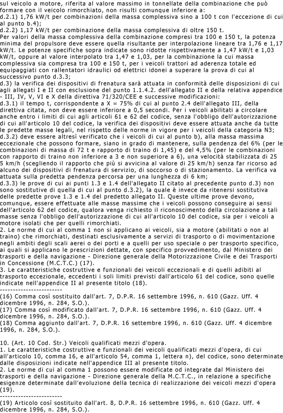 Per valori della massa complessiva della combinazione compresi tra 100 e 150 t, la potenza minima del propulsore deve essere quella risultante per interpolazione lineare tra 1,76 e 1,17 kw/t.