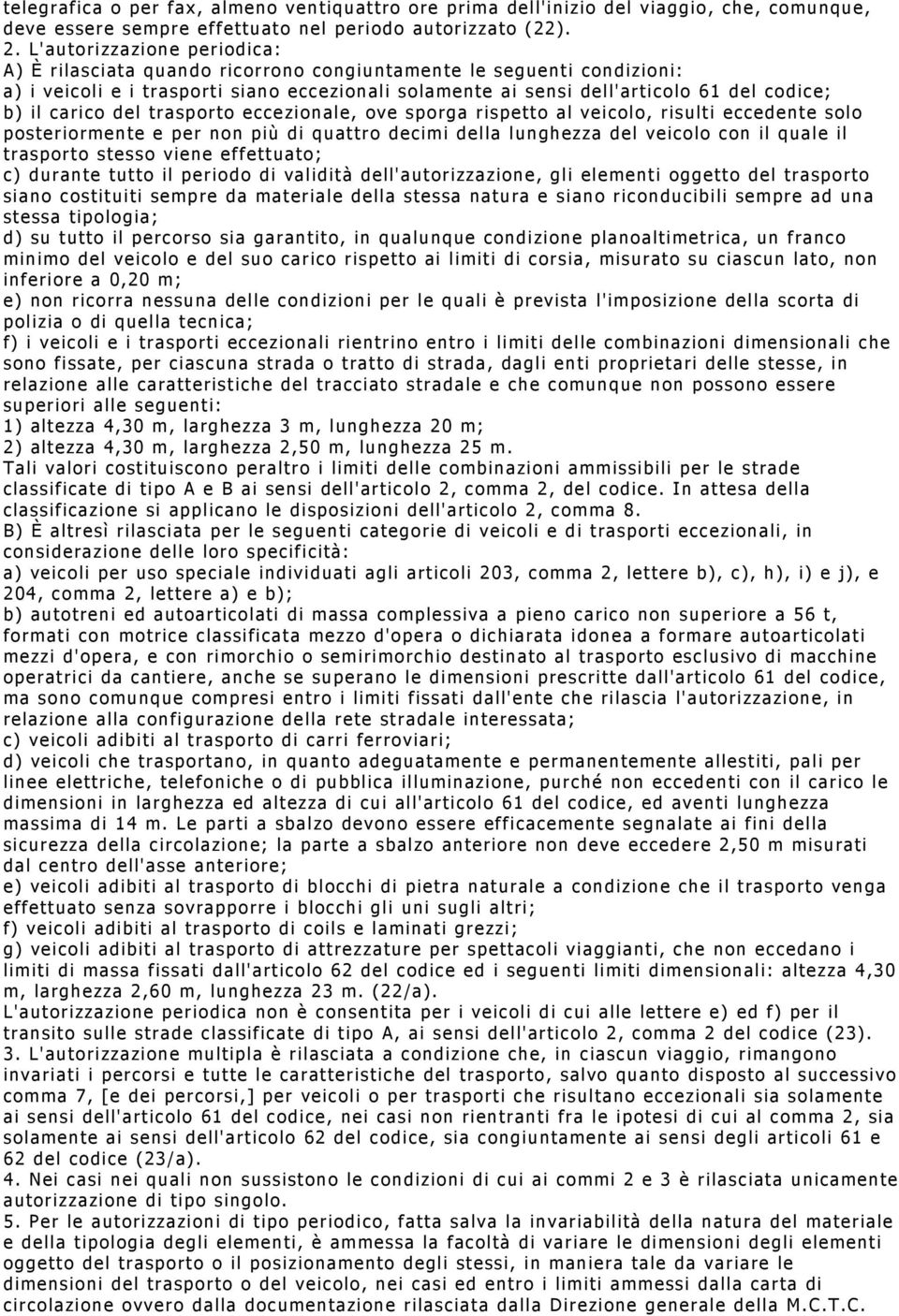 carico del trasporto eccezionale, ove sporga rispetto al veicolo, risulti eccedente solo posteriormente e per non più di quattro decimi della lunghezza del veicolo con il quale il trasporto stesso