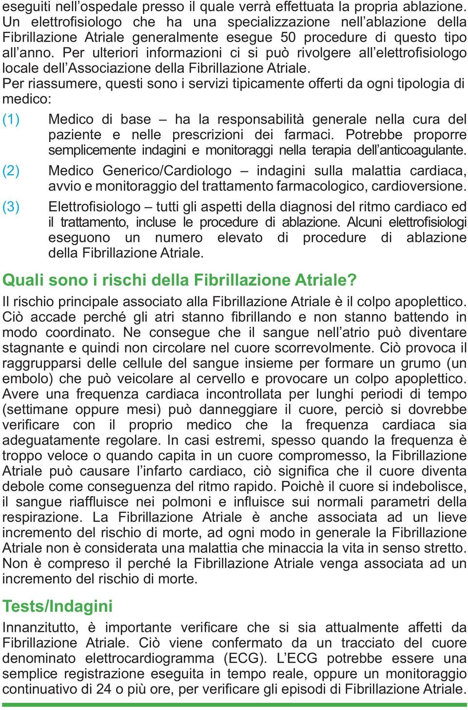 Per ulteriori informazioni ci si può rivolgere all elettrofi siologo locale dell Associazione della Fibrillazione Atriale.