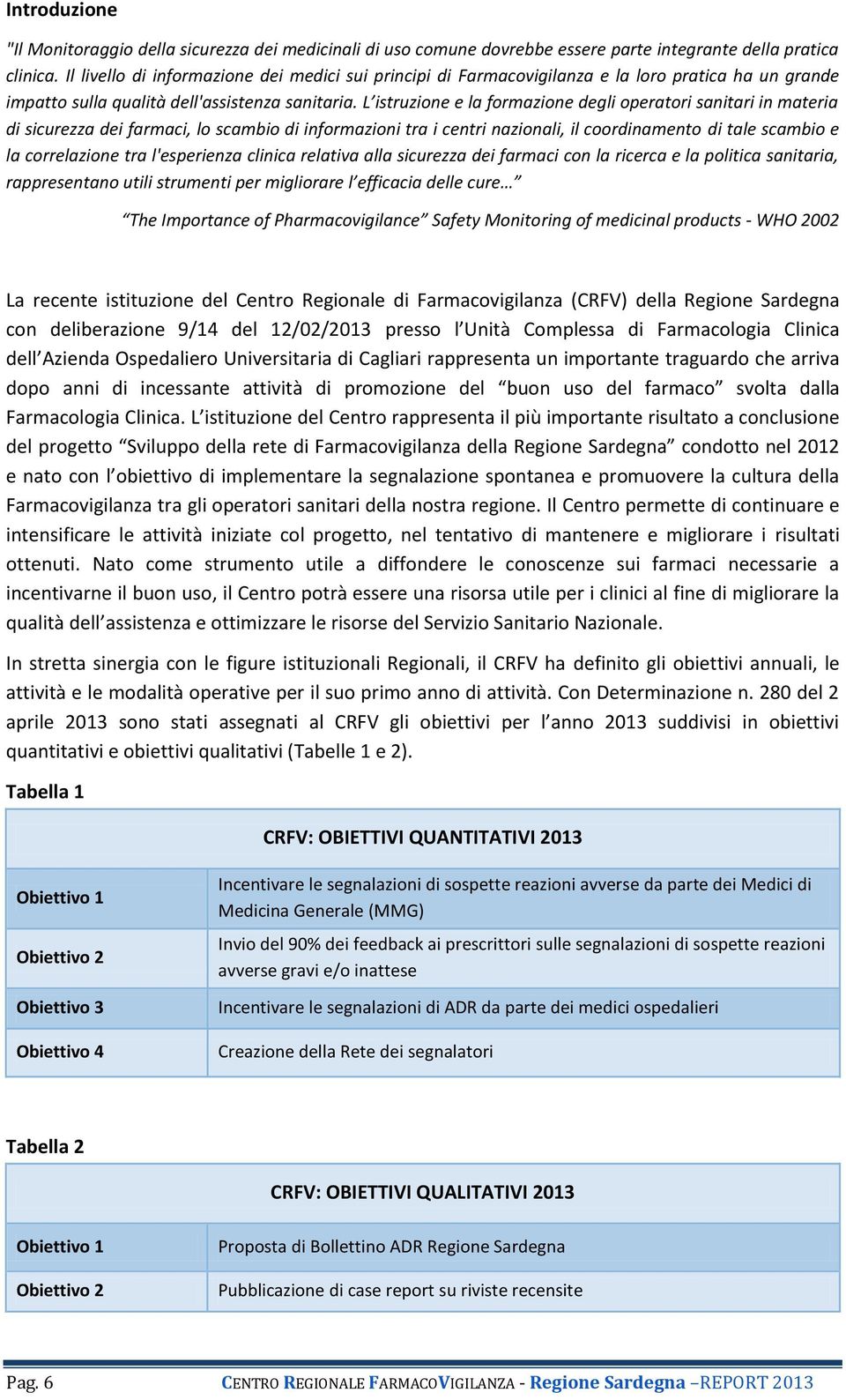 L istruzione e la formazione degli operatori sanitari in materia di sicurezza dei farmaci, lo scambio di informazioni tra i centri nazionali, il coordinamento di tale scambio e la correlazione tra