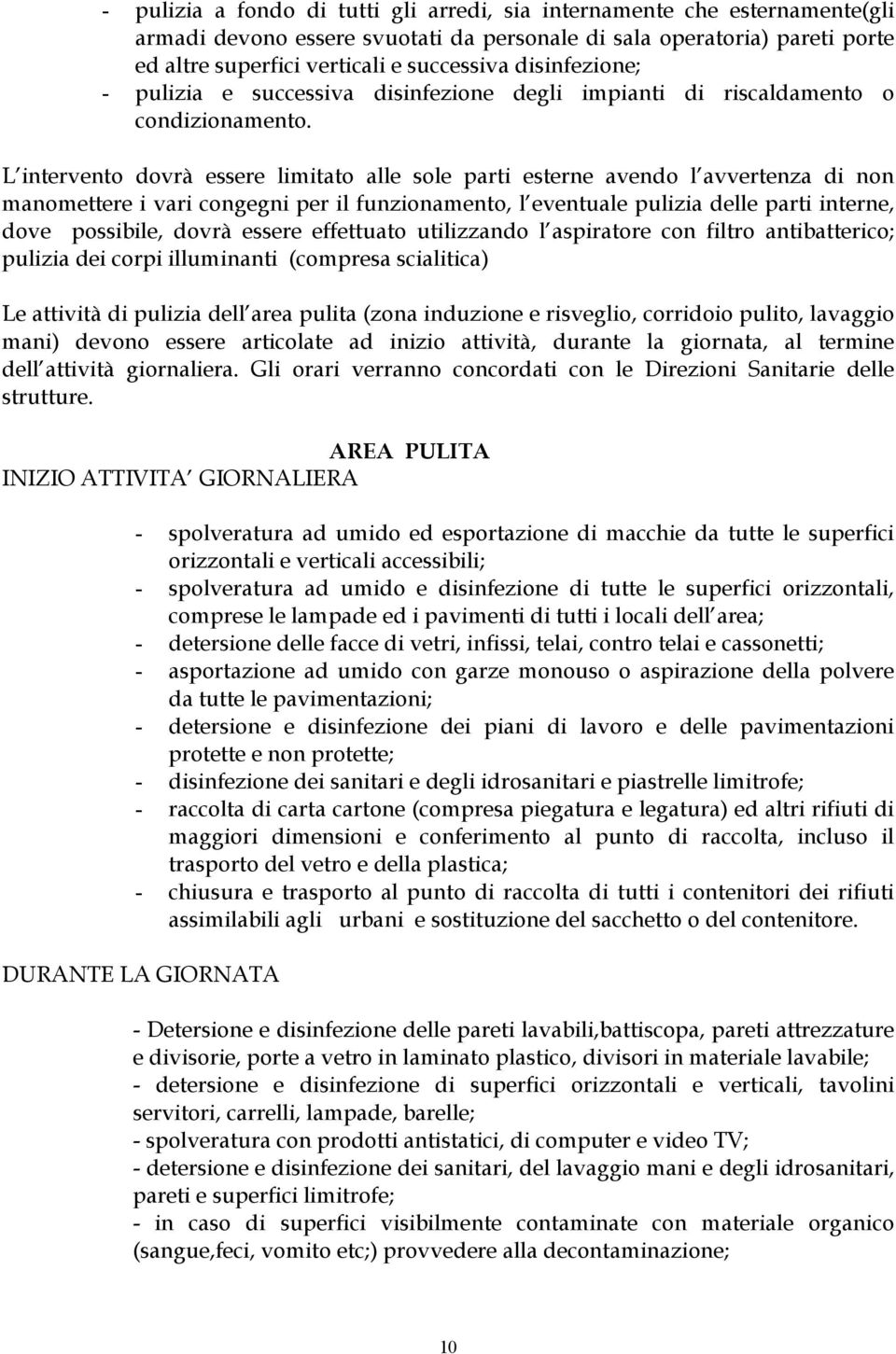 L intervento dovrà essere limitato alle sole parti esterne avendo l avvertenza di non manomettere i vari congegni per il funzionamento, l eventuale pulizia delle parti interne, dove possibile, dovrà