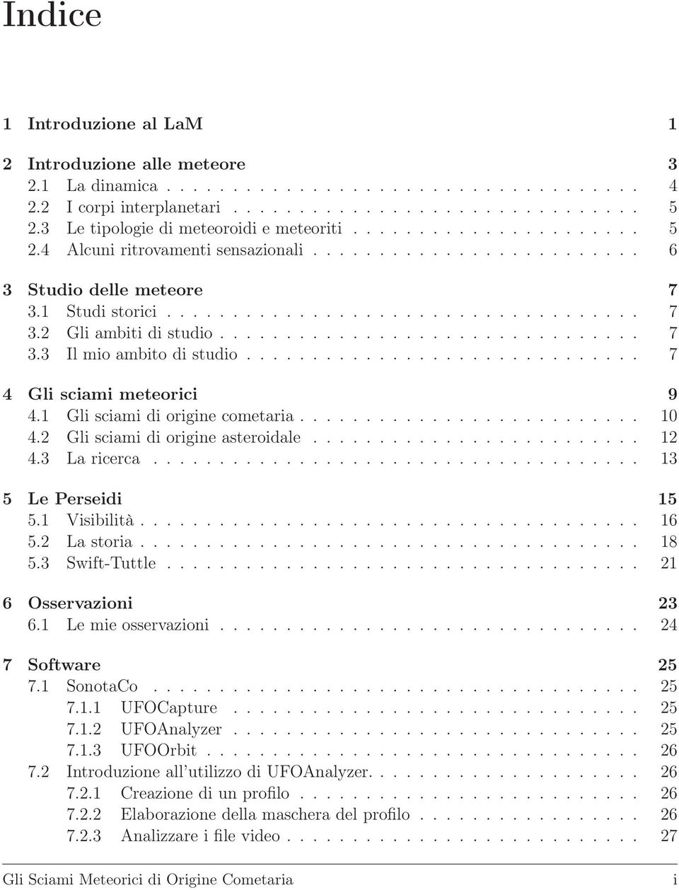 ............................... 7 3.3 Il mio ambito di studio.............................. 7 4 Gli sciami meteorici 9 4.1 Gli sciami di origine cometaria.......................... 10 4.