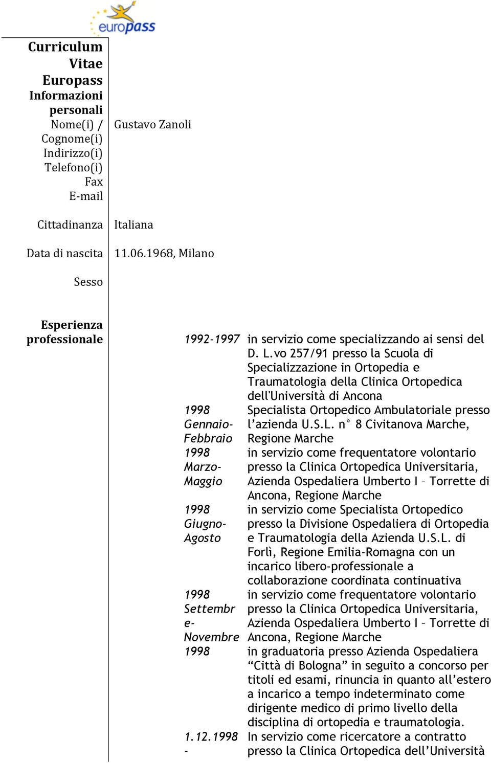 vo 257/91 presso la Scuola di Specializzazione in Ortopedia e Traumatologia della Clinica Ortopedica dell'università di Ancona 1998 Gennaio- Febbraio 1998 Marzo- Maggio 1998 Giugno- Agosto 1998