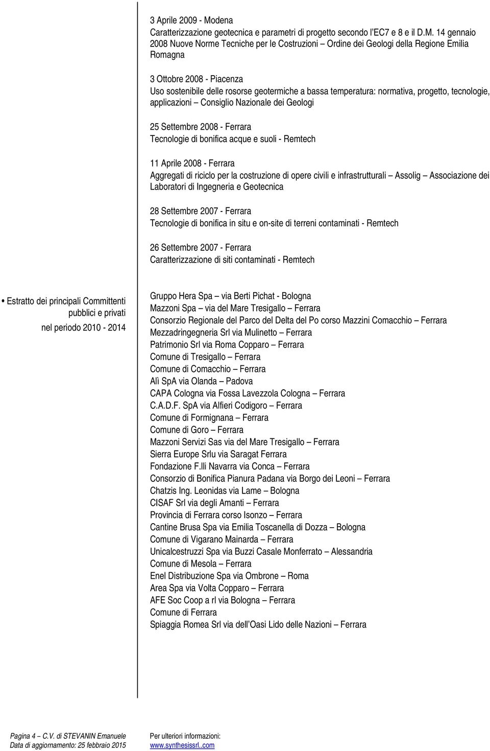 14 gennaio 2008 Nuove Norme Tecniche per le Costruzioni Ordine dei Geologi della Regione Emilia Romagna 3 Ottobre 2008 - Piacenza Uso sostenibile delle rosorse geotermiche a bassa temperatura: