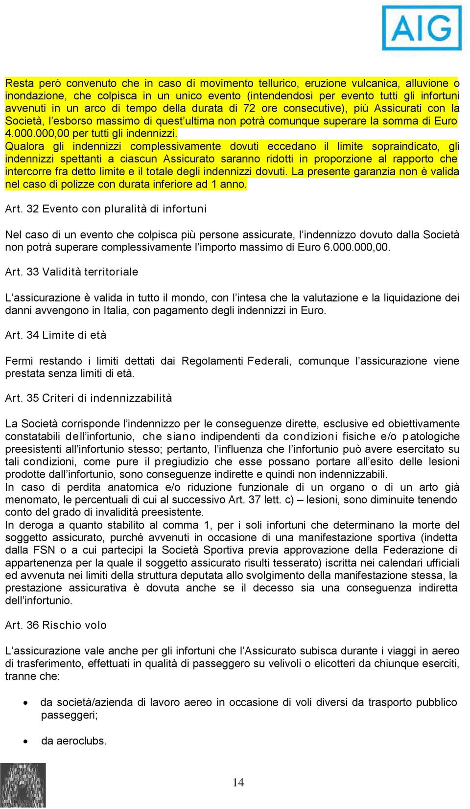 Qualora gli indennizzi complessivamente dovuti eccedano il limite sopraindicato, gli indennizzi spettanti a ciascun Assicurato saranno ridotti in proporzione al rapporto che intercorre fra detto