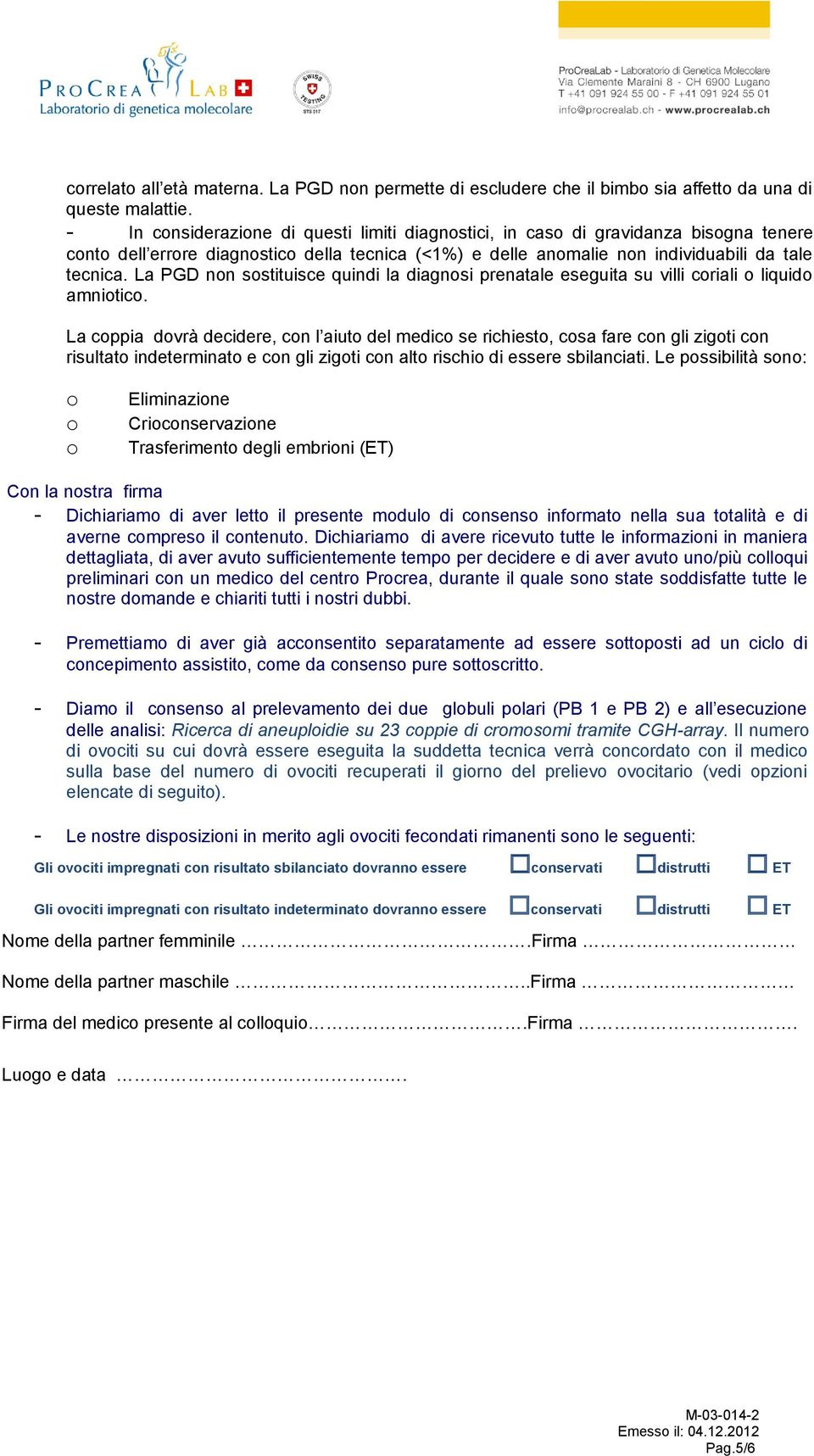 La PGD non sostituisce quindi la diagnosi prenatale eseguita su villi coriali o liquido amniotico.