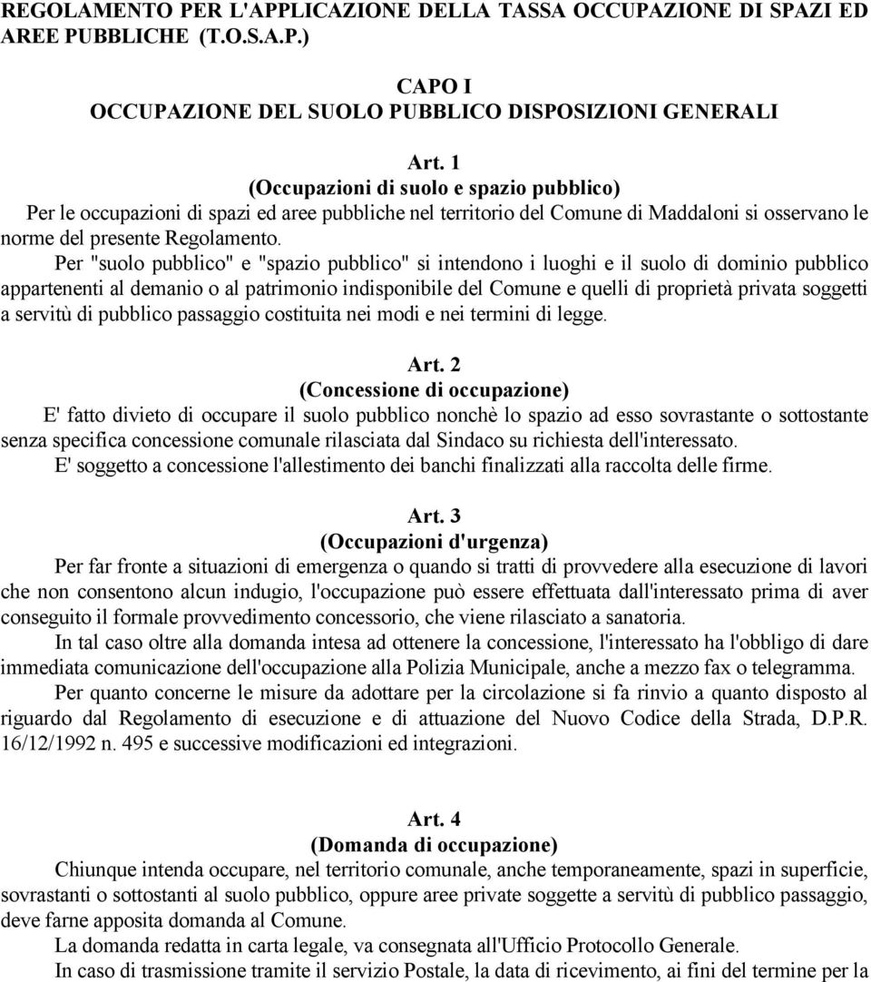 Per "suolo pubblico" e "spazio pubblico" si intendono i luoghi e il suolo di dominio pubblico appartenenti al demanio o al patrimonio indisponibile del Comune e quelli di proprietà privata soggetti a