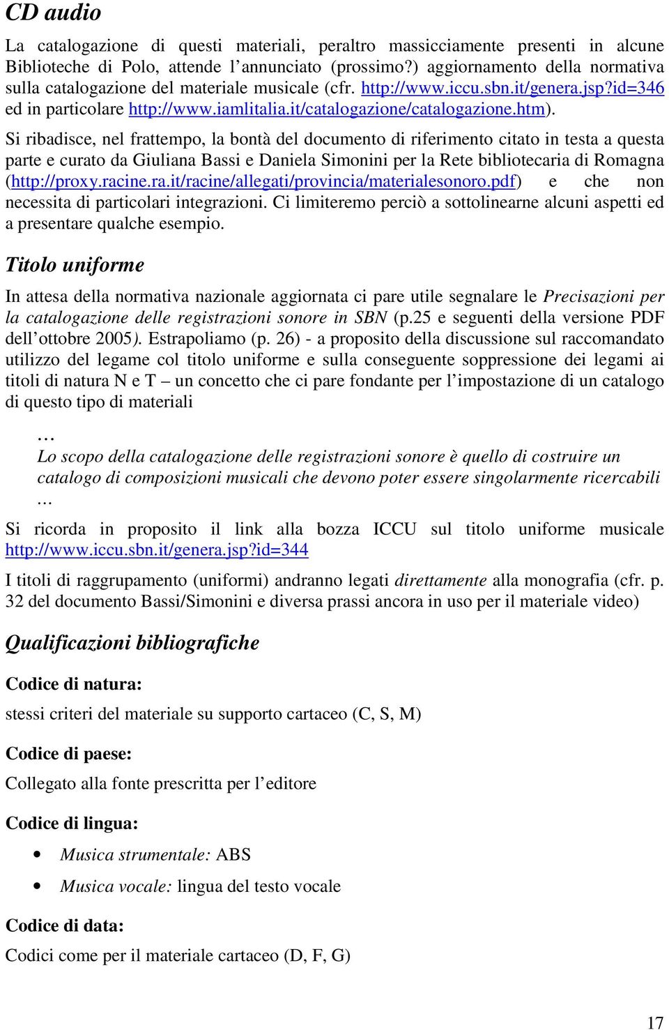 Si ribadisce, nel frattempo, la bontà del documento di riferimento citato in testa a questa parte e curato da Giuliana Bassi e Daniela Simonini per la Rete bibliotecaria di Romagna (http://proxy.