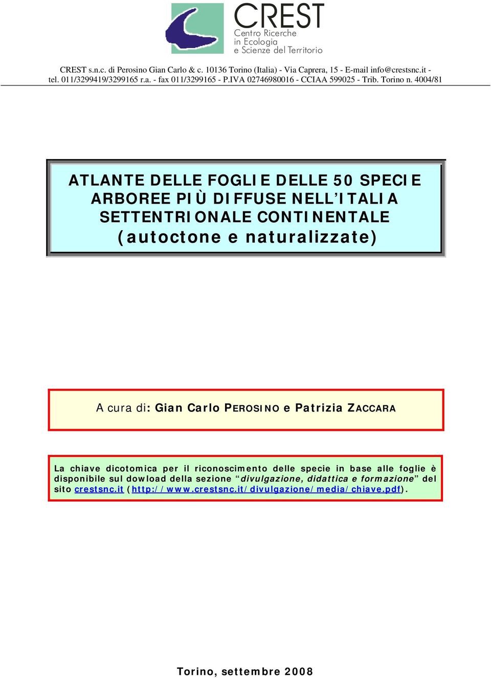 4004/81 ATLANTE DELLE FOGLIE DELLE 50 SPECIE ARBOREE PIÙ DIFFUSE NELL ITALIA SETTENTRIONALE CONTINENTALE (autoctone e naturalizzate) A cura di: Gian Carlo PEROSINO e Patrizia