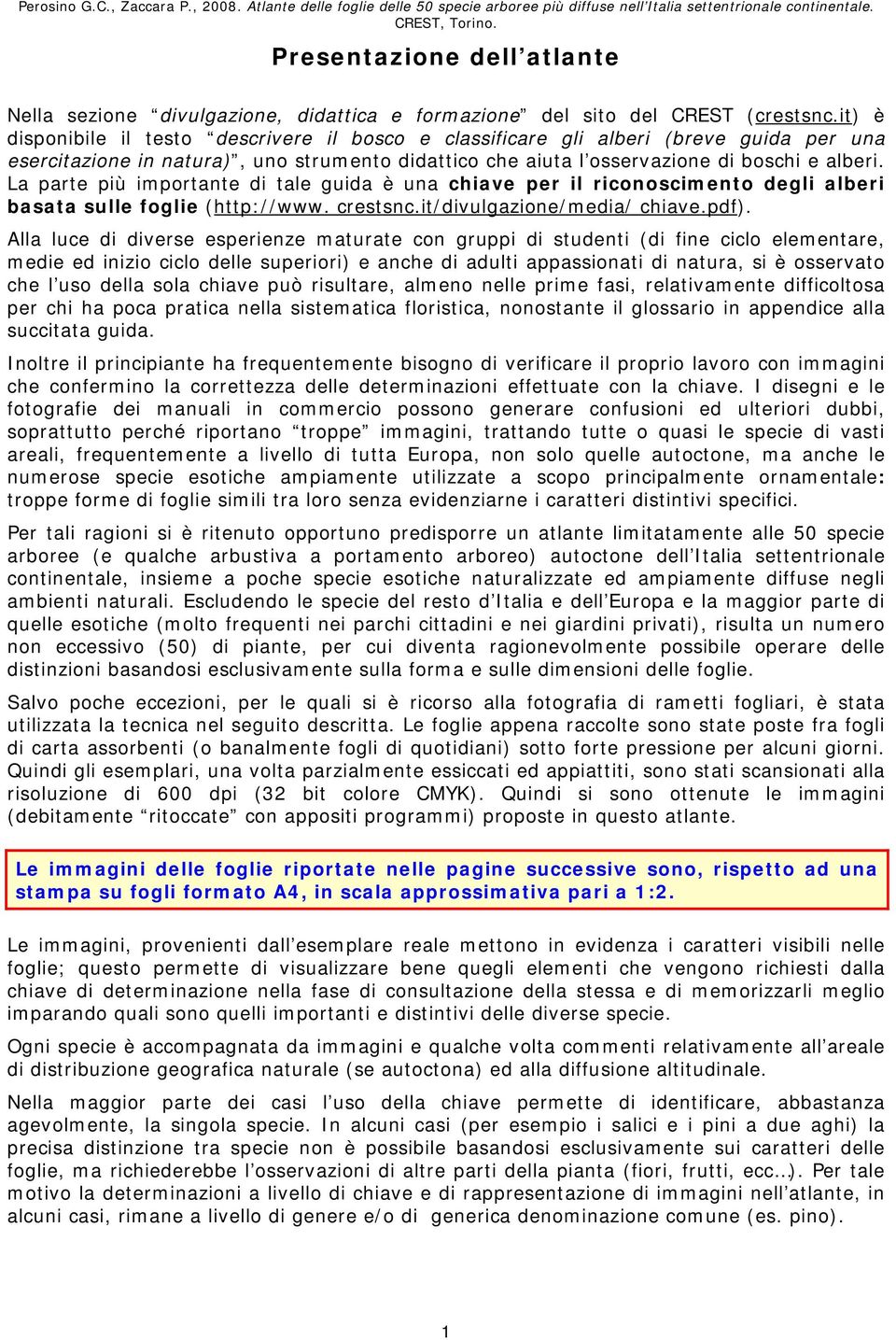 it) è disponibile il testo descrivere il bosco e classificare gli alberi (breve guida per una esercitazione in natura), uno strumento didattico che aiuta l osservazione di boschi e alberi.