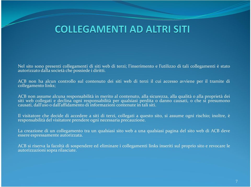 sicurezza, alla qualità o alla proprietà dei siti web collegati e declina ogni responsabilità per qualsiasi perdita o danno causati, o che si presumono causati, dall uso o dall affidamento di