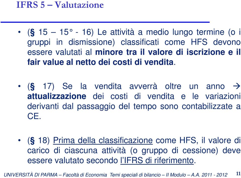 ( 17) Se la vendita avverrà oltre un anno attualizzazione dei costi di vendita e le variazioni derivanti dal passaggio del tempo sono