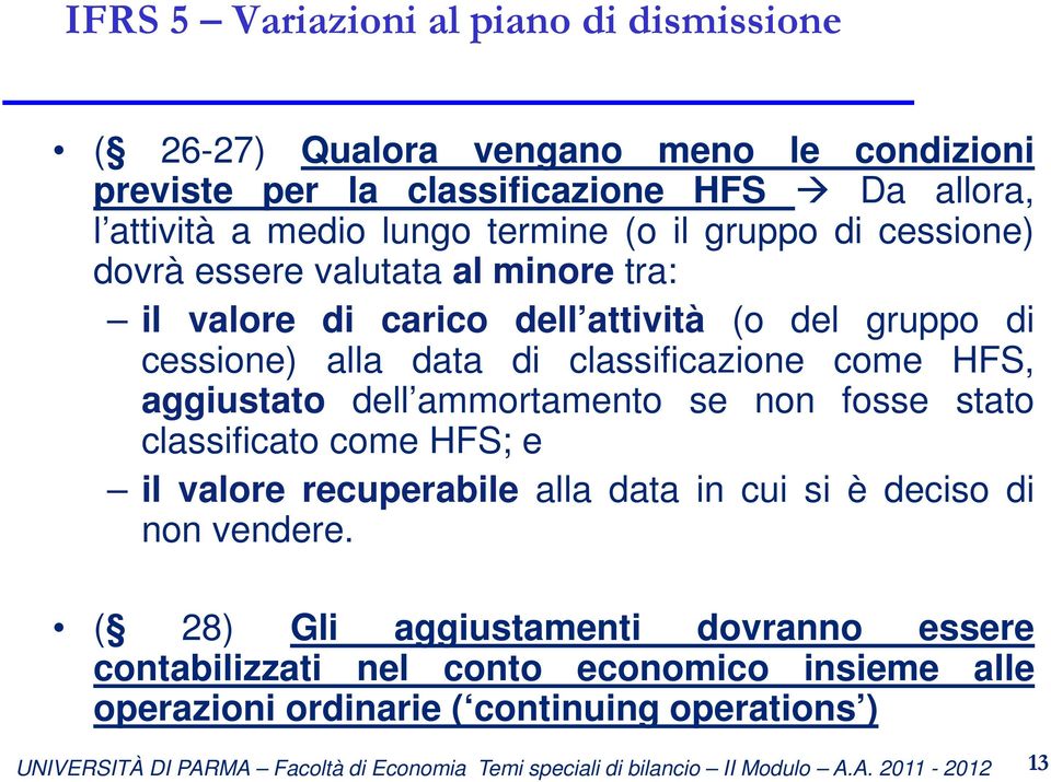 classificazione come HFS, aggiustato dell ammortamento se non fosse stato classificato come HFS; e il valore recuperabile alla data in cui si è deciso