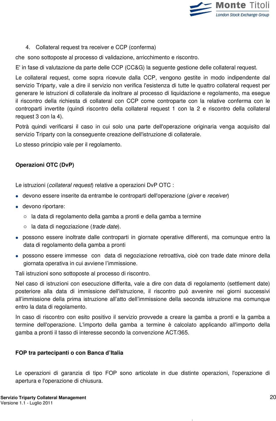 Le collateral request, come sopra ricevute dalla CCP, vengono gestite in modo indipendente dal servizio Triparty, vale a dire il servizio non verifica l'esistenza di tutte le quattro collateral