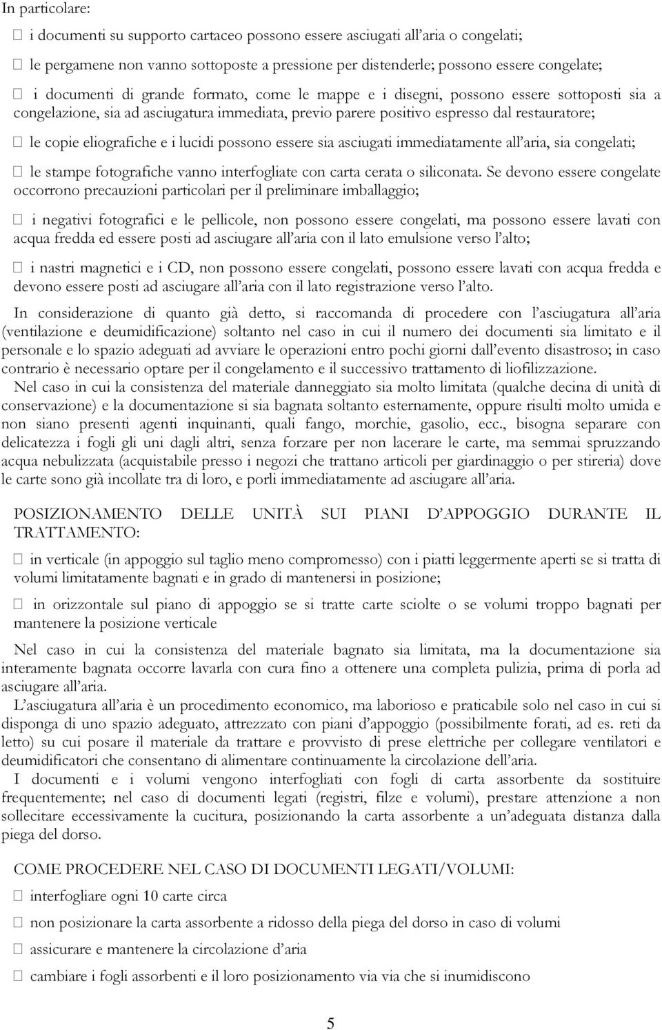 lucidi possono essere sia asciugati immediatamente all aria, sia congelati; le stampe fotografiche vanno interfogliate con carta cerata o siliconata.