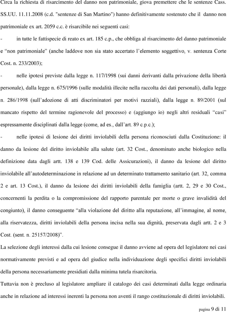 cie di reato ex art. 185 c.p., che obbliga al risarcimento del danno patrimoniale e non patrimoniale (anche laddove non sia stato accertato l elemento soggettivo, v. sentenza Corte Cost. n. 233/2003); - nelle ipotesi previste dalla legge n.