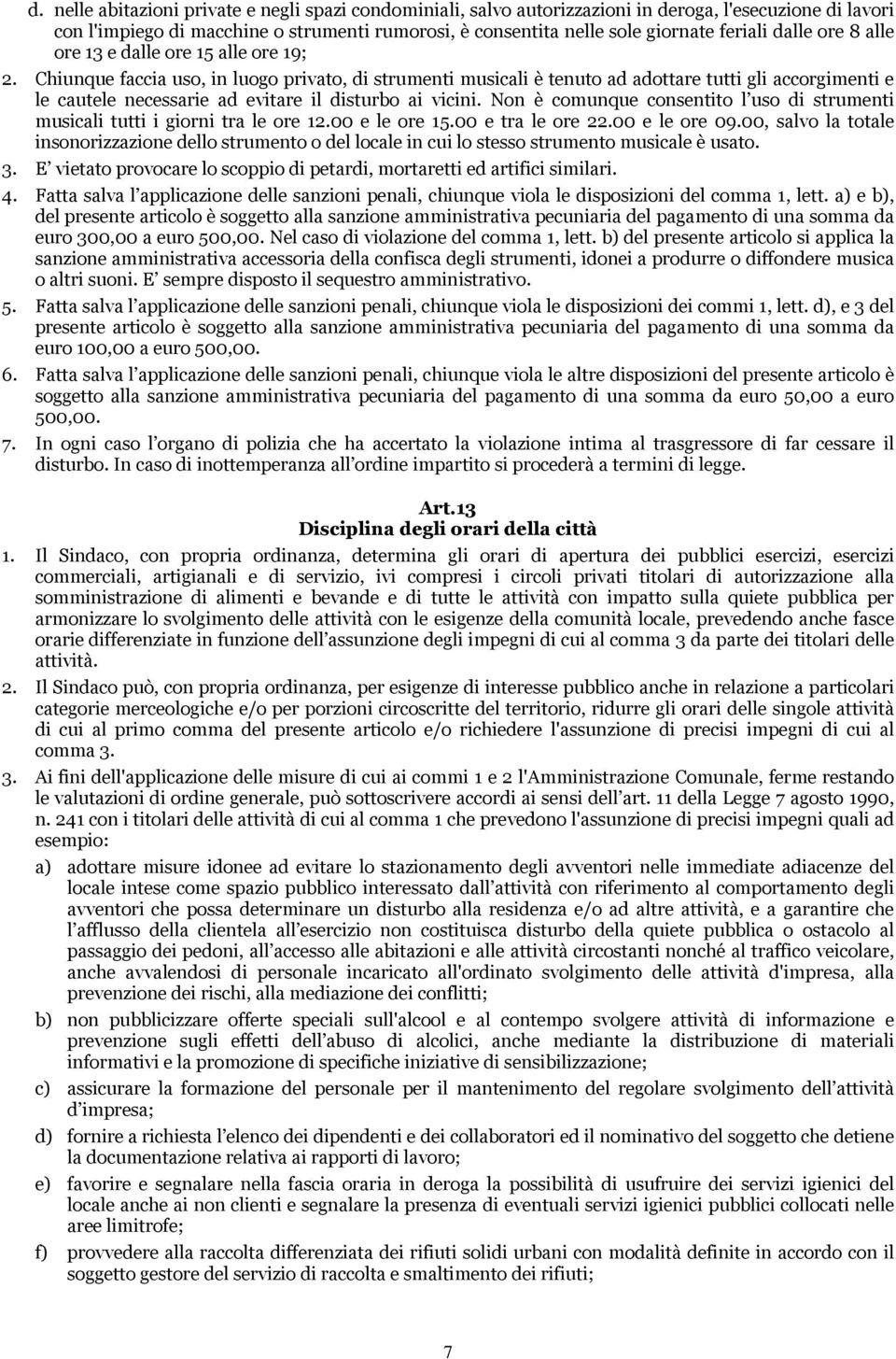 Chiunque faccia uso, in luogo privato, di strumenti musicali è tenuto ad adottare tutti gli accorgimenti e le cautele necessarie ad evitare il disturbo ai vicini.