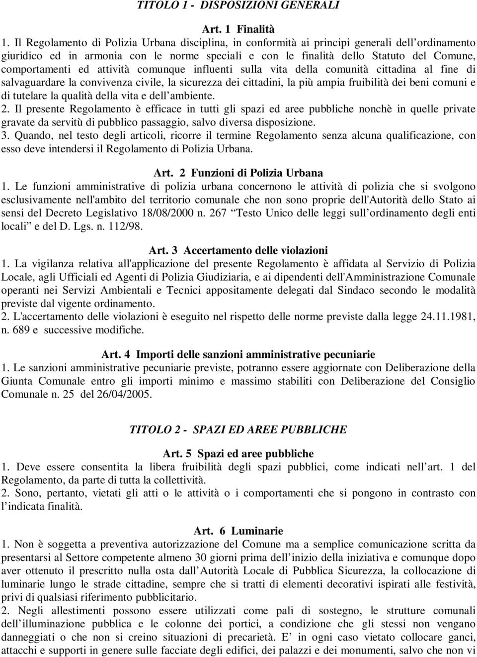 comportamenti ed attività comunque influenti sulla vita della comunità cittadina al fine di salvaguardare la convivenza civile, la sicurezza dei cittadini, la più ampia fruibilità dei beni comuni e