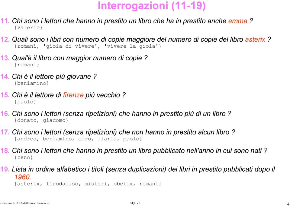 Chi è il lettore più giovane? {beniamino} 15. Chi è il lettore di firenze più vecchio? {paolo} 16. Chi sono i lettori (senza ripetizioni) che hanno in prestito più di un libro? {donato, giacomo} 17.